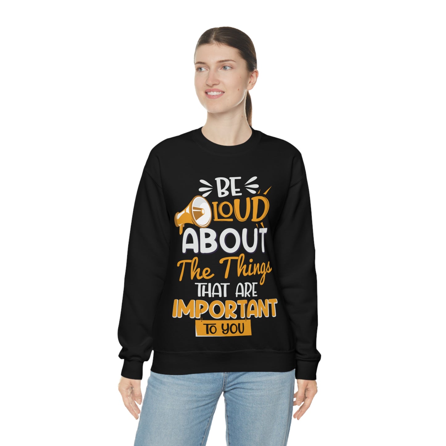 Be Loud About the Things That are Important to You Crewneck Sweatshirt