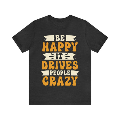 Be Happy it Drives People Crazy T-Shirt