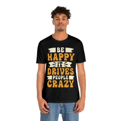 Be Happy it Drives People Crazy T-Shirt